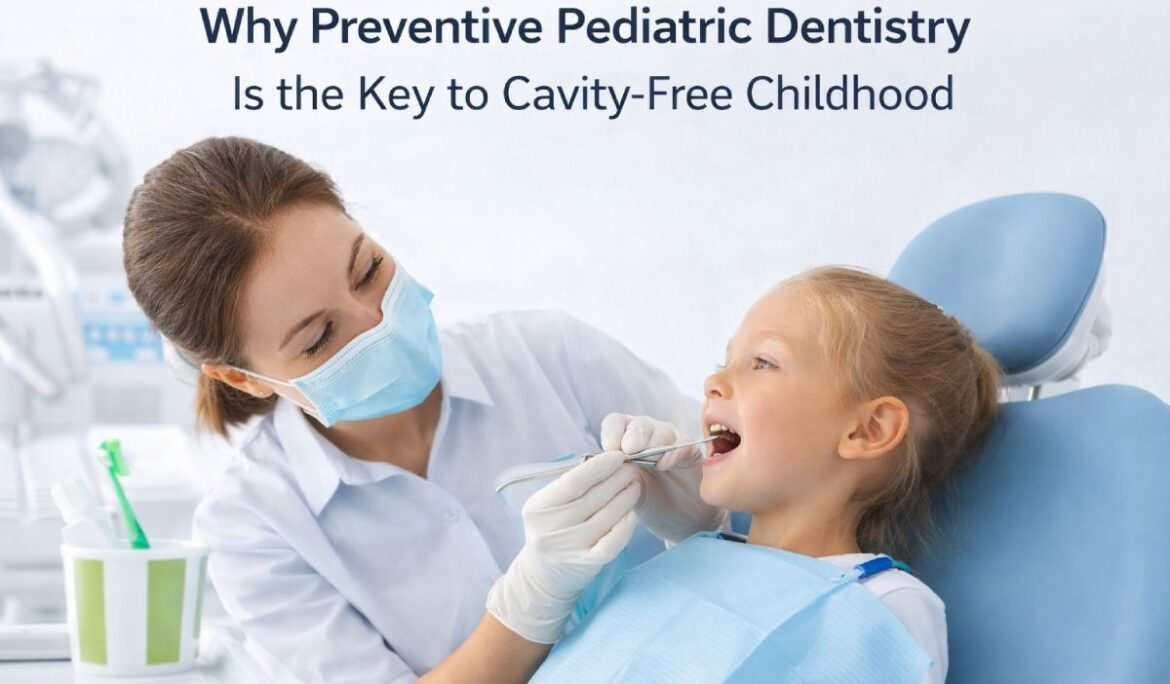 Why Preventive Pediatric Dentistry Is the Key to Cavity-Free Childhood