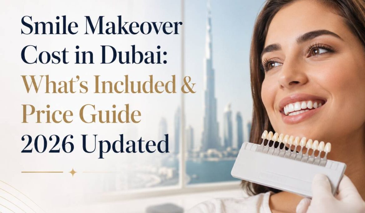 Smile Makeover Cost in Dubai: What’s Included & Price Guide 2026 Updated