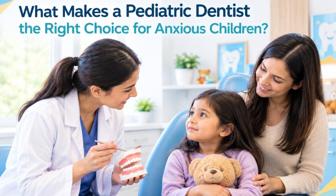 What Makes a Pediatric Dentist the Right Choice for Anxious Children?