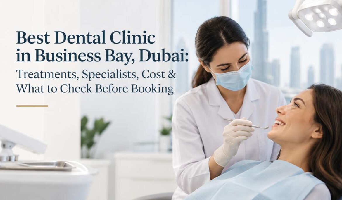 Best Dental Clinic in Business Bay, Dubai: Treatments, Specialists, Cost & What to Check Before Booking