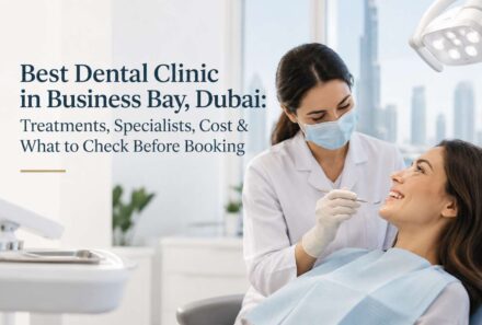Best Dental Clinic in Business Bay, Dubai: Treatments, Specialists, Cost & What to Check Before Booking