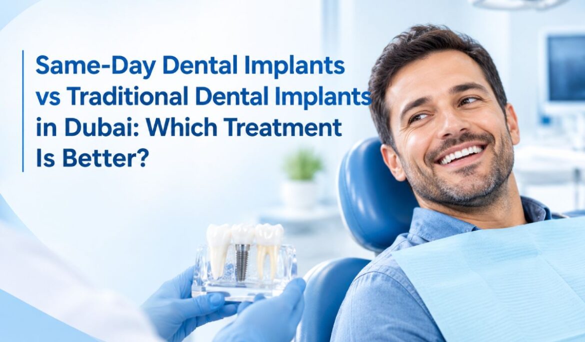 Same-Day Dental Implants vs Traditional Dental Implants in Dubai: Which Treatment Is Better?